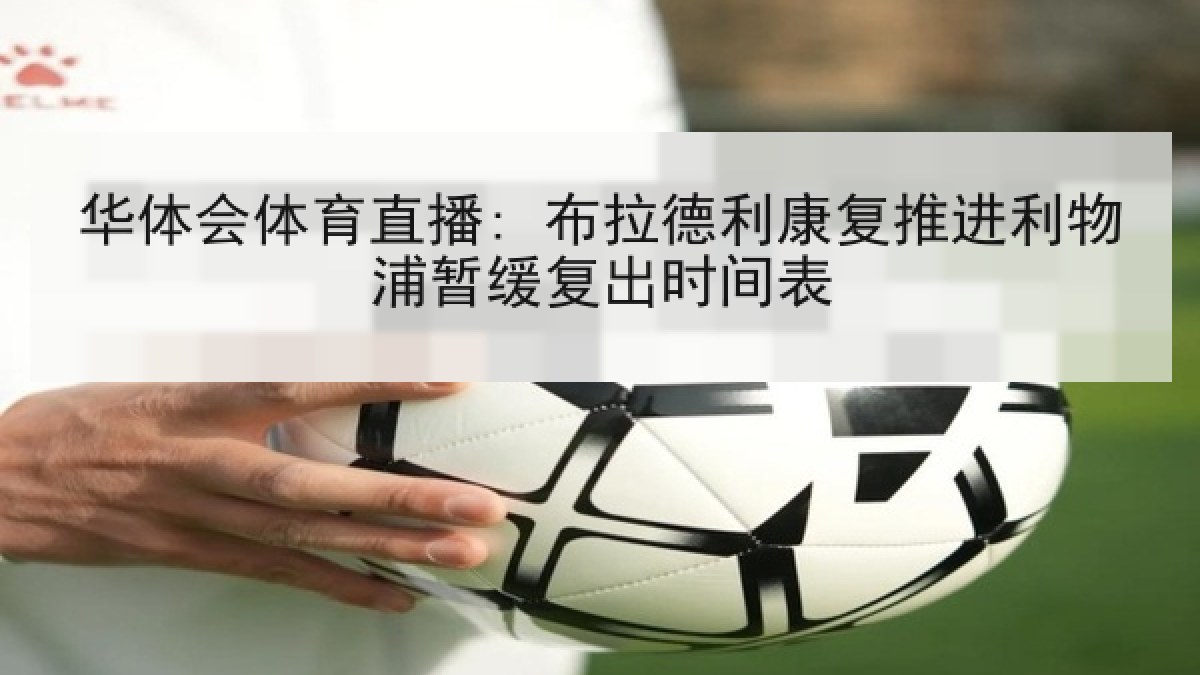 华体会体育直播: 布拉德利康复推进利物浦暂缓复出时间表